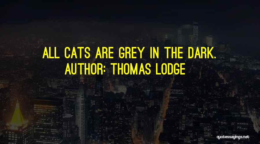 Thomas Lodge Quotes: All Cats Are Grey In The Dark.