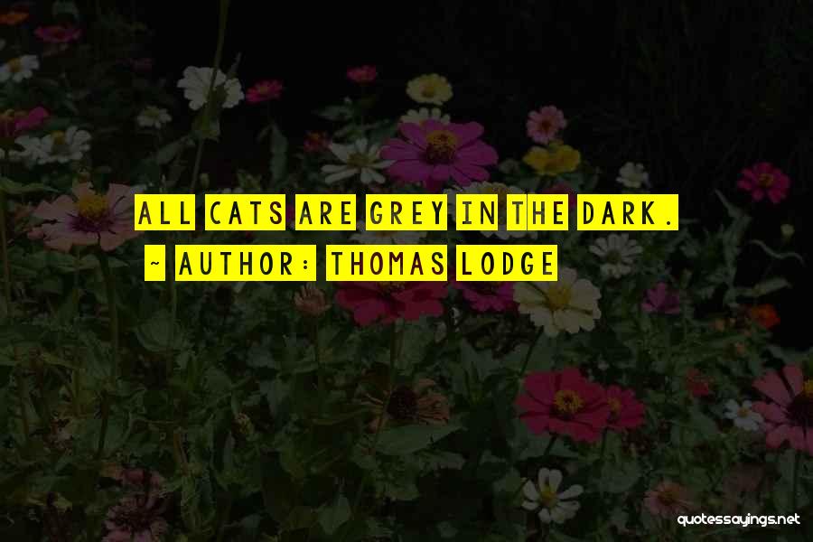 Thomas Lodge Quotes: All Cats Are Grey In The Dark.