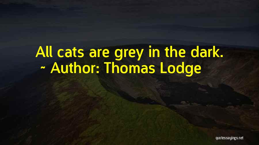 Thomas Lodge Quotes: All Cats Are Grey In The Dark.