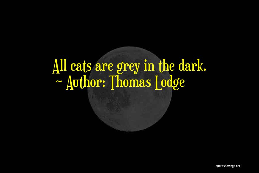 Thomas Lodge Quotes: All Cats Are Grey In The Dark.