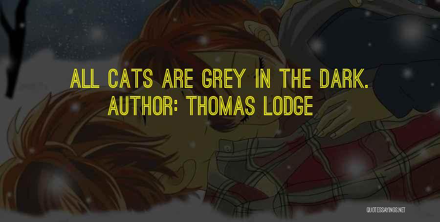Thomas Lodge Quotes: All Cats Are Grey In The Dark.