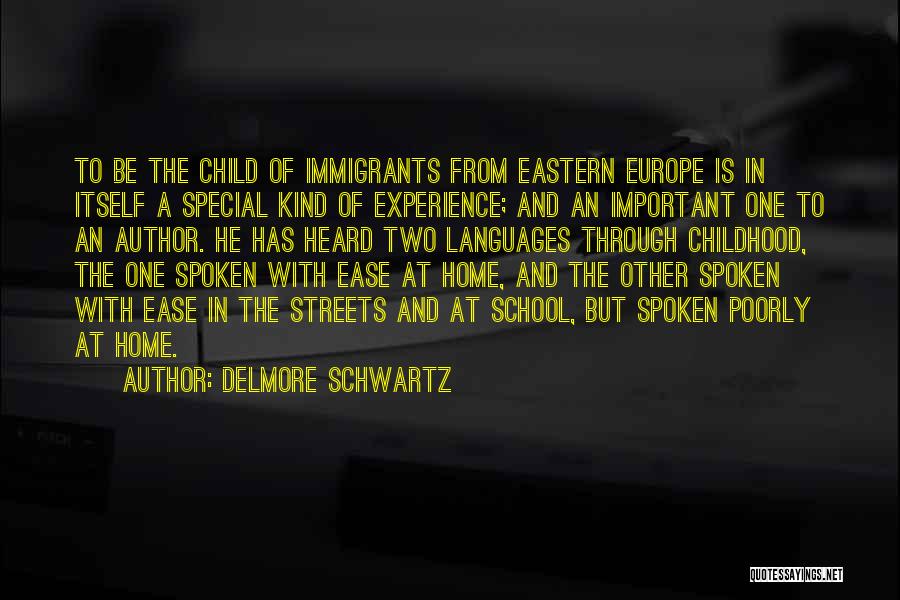 Delmore Schwartz Quotes: To Be The Child Of Immigrants From Eastern Europe Is In Itself A Special Kind Of Experience; And An Important
