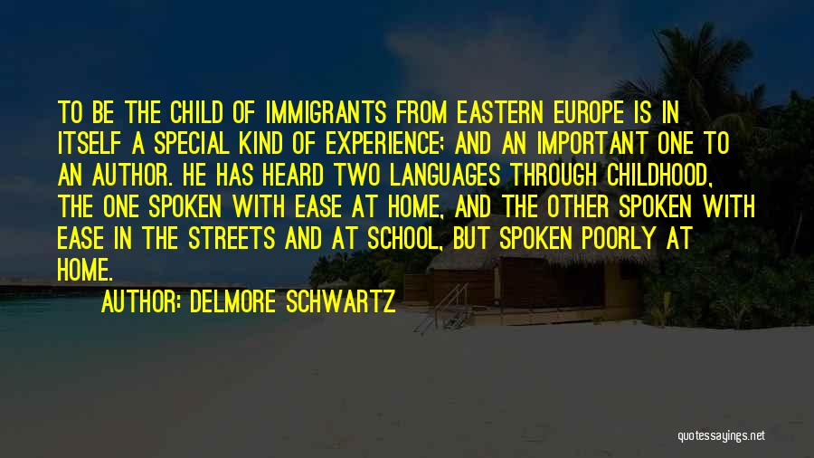 Delmore Schwartz Quotes: To Be The Child Of Immigrants From Eastern Europe Is In Itself A Special Kind Of Experience; And An Important