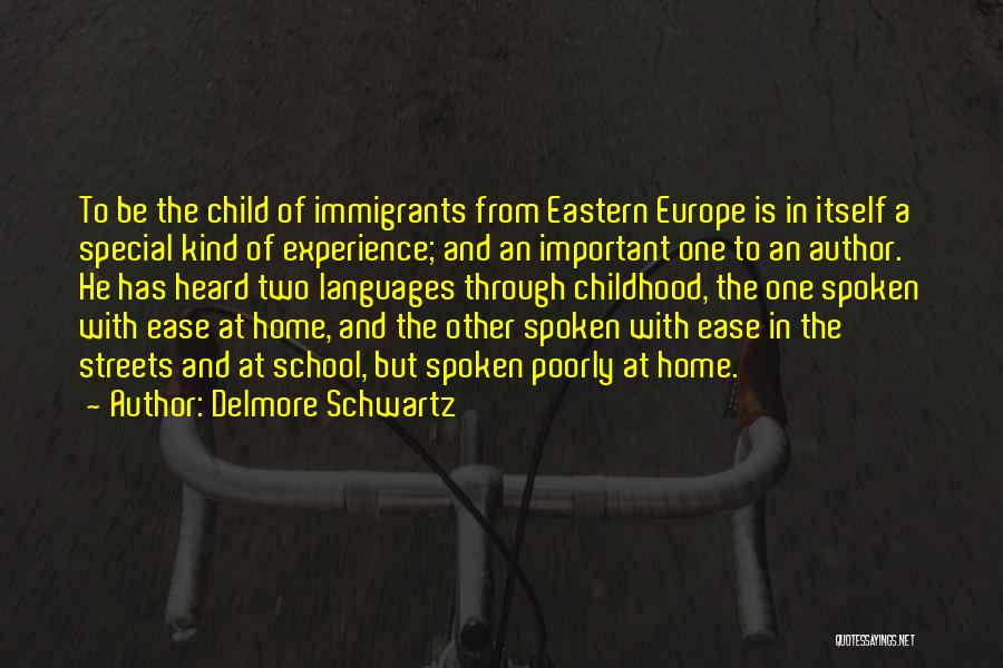 Delmore Schwartz Quotes: To Be The Child Of Immigrants From Eastern Europe Is In Itself A Special Kind Of Experience; And An Important