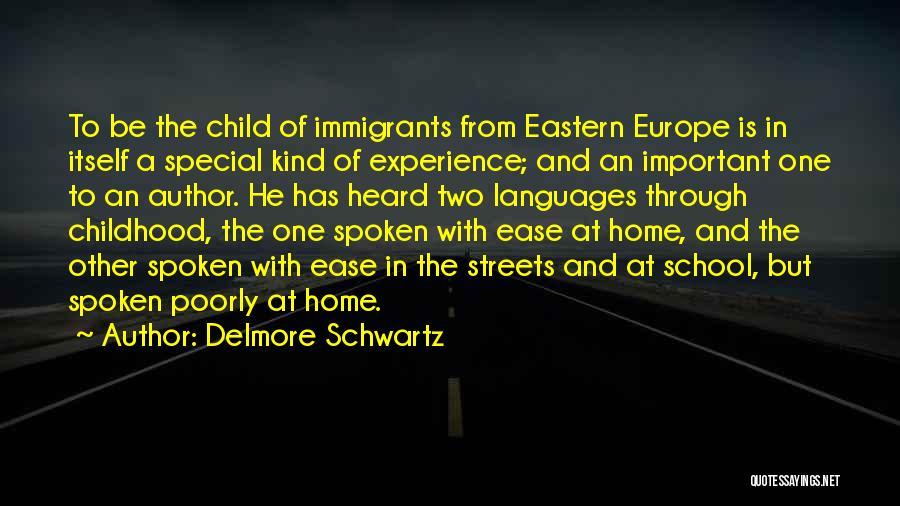 Delmore Schwartz Quotes: To Be The Child Of Immigrants From Eastern Europe Is In Itself A Special Kind Of Experience; And An Important