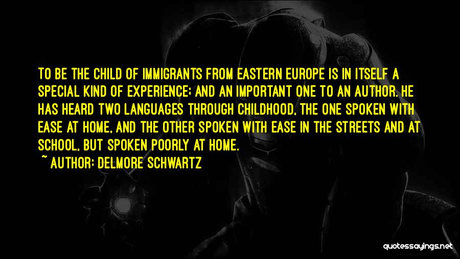 Delmore Schwartz Quotes: To Be The Child Of Immigrants From Eastern Europe Is In Itself A Special Kind Of Experience; And An Important