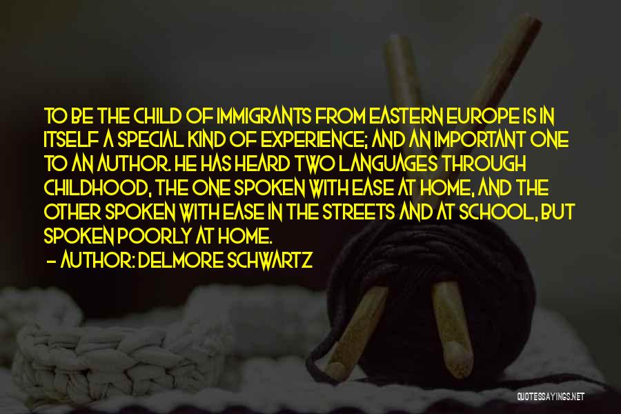 Delmore Schwartz Quotes: To Be The Child Of Immigrants From Eastern Europe Is In Itself A Special Kind Of Experience; And An Important