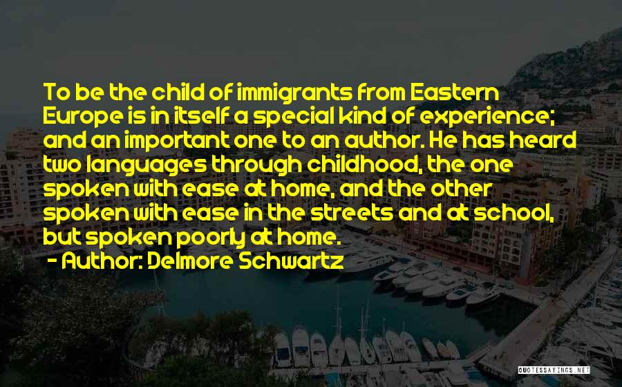 Delmore Schwartz Quotes: To Be The Child Of Immigrants From Eastern Europe Is In Itself A Special Kind Of Experience; And An Important