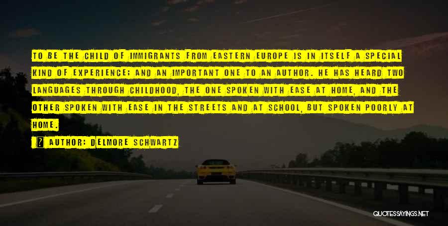 Delmore Schwartz Quotes: To Be The Child Of Immigrants From Eastern Europe Is In Itself A Special Kind Of Experience; And An Important