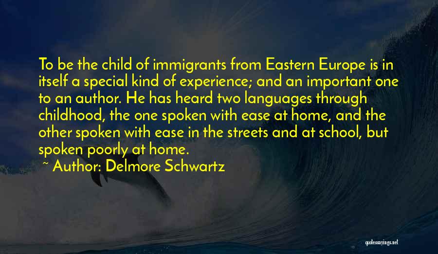 Delmore Schwartz Quotes: To Be The Child Of Immigrants From Eastern Europe Is In Itself A Special Kind Of Experience; And An Important