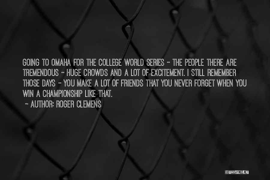 Roger Clemens Quotes: Going To Omaha For The College World Series - The People There Are Tremendous - Huge Crowds And A Lot