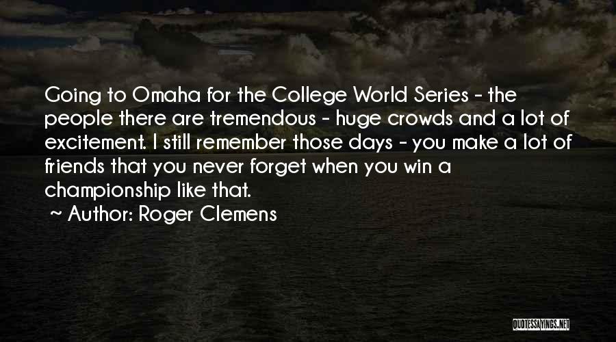 Roger Clemens Quotes: Going To Omaha For The College World Series - The People There Are Tremendous - Huge Crowds And A Lot