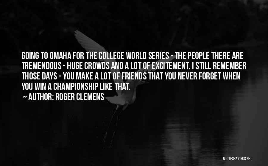 Roger Clemens Quotes: Going To Omaha For The College World Series - The People There Are Tremendous - Huge Crowds And A Lot