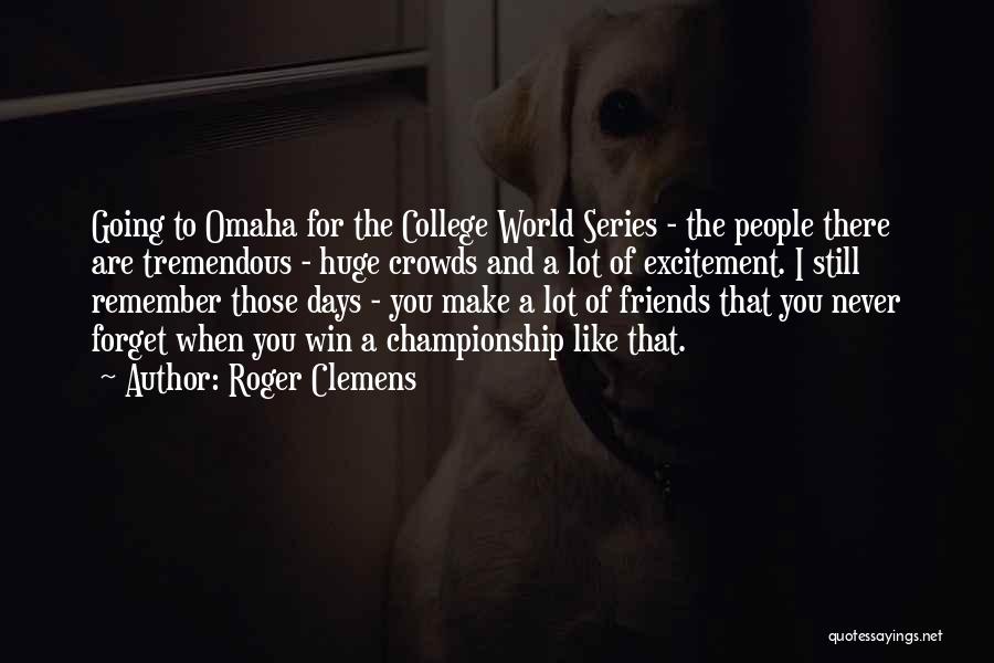 Roger Clemens Quotes: Going To Omaha For The College World Series - The People There Are Tremendous - Huge Crowds And A Lot