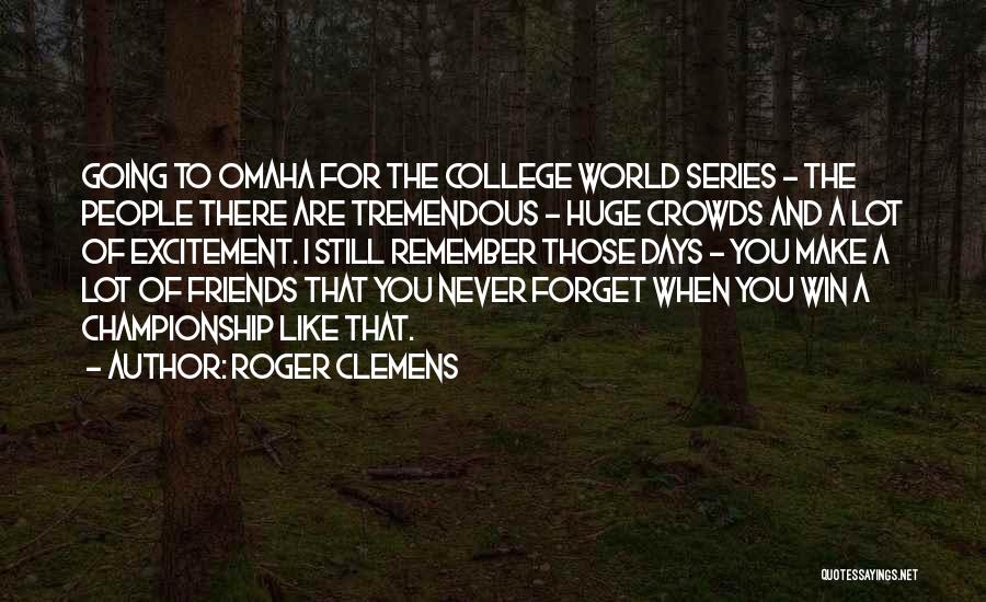 Roger Clemens Quotes: Going To Omaha For The College World Series - The People There Are Tremendous - Huge Crowds And A Lot