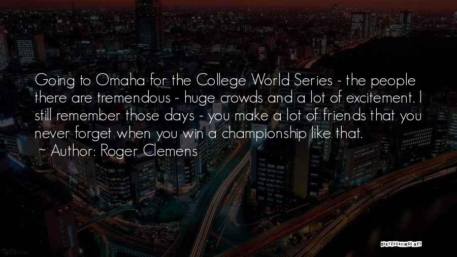 Roger Clemens Quotes: Going To Omaha For The College World Series - The People There Are Tremendous - Huge Crowds And A Lot