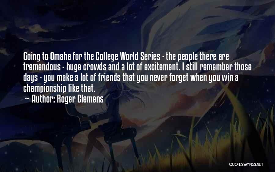 Roger Clemens Quotes: Going To Omaha For The College World Series - The People There Are Tremendous - Huge Crowds And A Lot