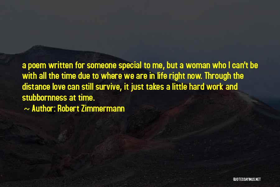 Robert Zimmermann Quotes: A Poem Written For Someone Special To Me, But A Woman Who I Can't Be With All The Time Due