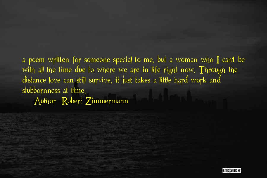 Robert Zimmermann Quotes: A Poem Written For Someone Special To Me, But A Woman Who I Can't Be With All The Time Due