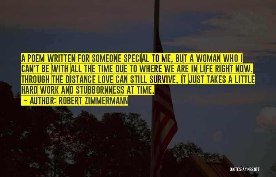 Robert Zimmermann Quotes: A Poem Written For Someone Special To Me, But A Woman Who I Can't Be With All The Time Due