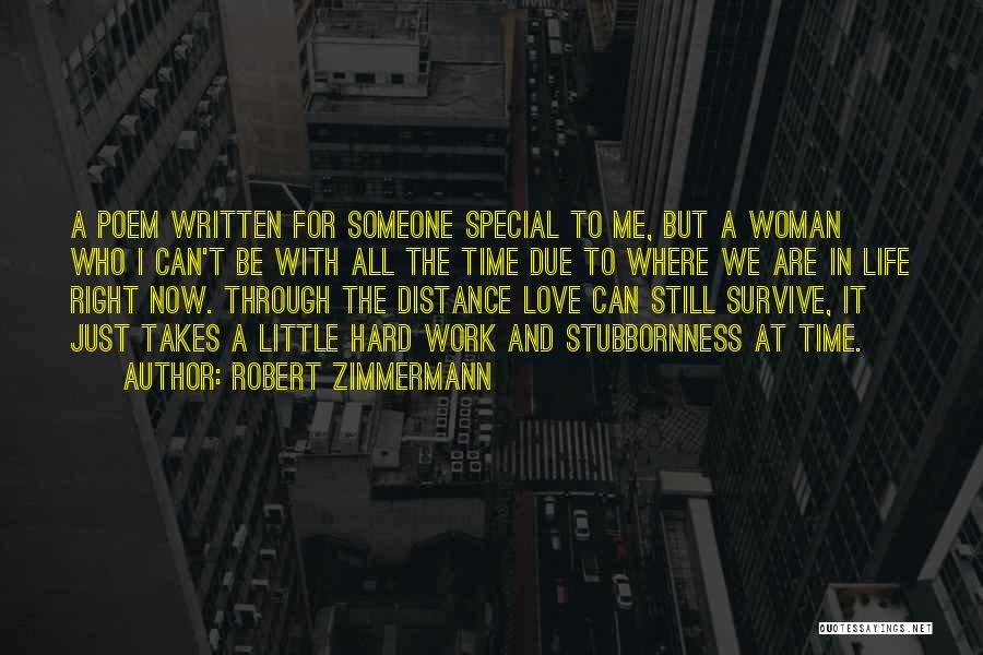 Robert Zimmermann Quotes: A Poem Written For Someone Special To Me, But A Woman Who I Can't Be With All The Time Due