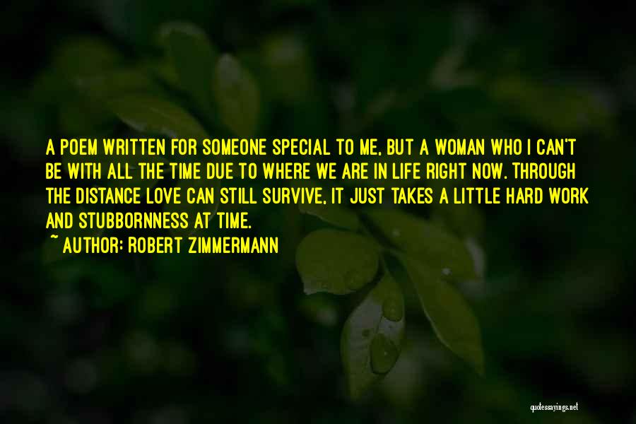 Robert Zimmermann Quotes: A Poem Written For Someone Special To Me, But A Woman Who I Can't Be With All The Time Due