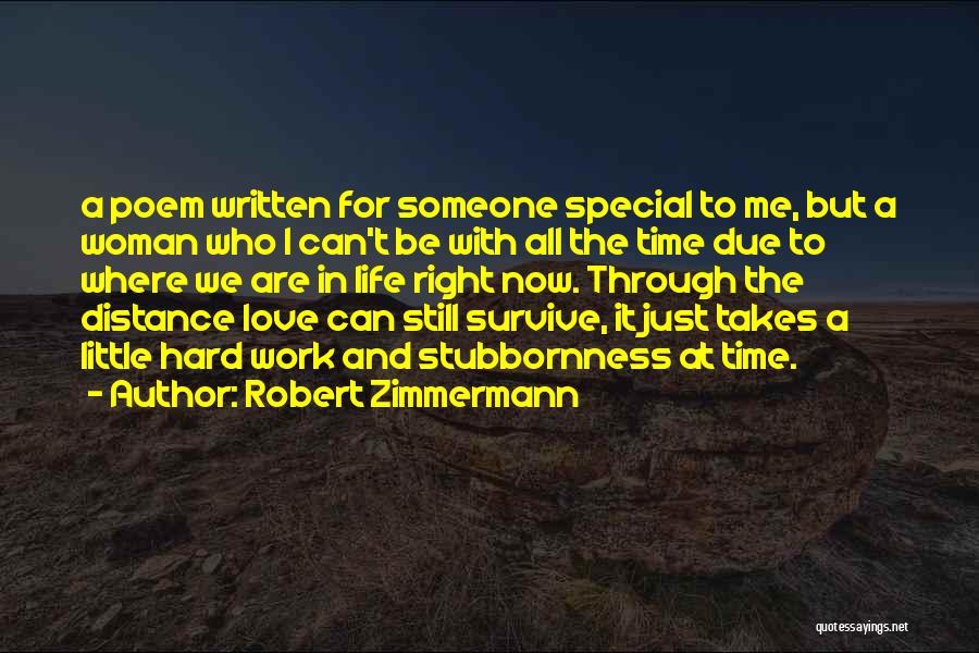 Robert Zimmermann Quotes: A Poem Written For Someone Special To Me, But A Woman Who I Can't Be With All The Time Due