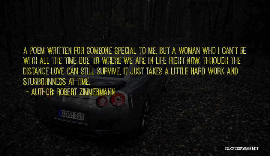 Robert Zimmermann Quotes: A Poem Written For Someone Special To Me, But A Woman Who I Can't Be With All The Time Due