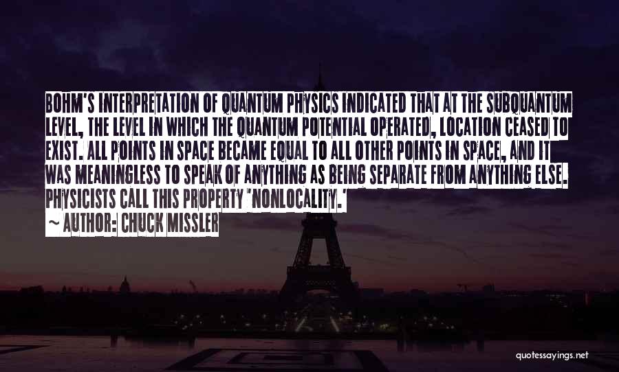 Chuck Missler Quotes: Bohm's Interpretation Of Quantum Physics Indicated That At The Subquantum Level, The Level In Which The Quantum Potential Operated, Location