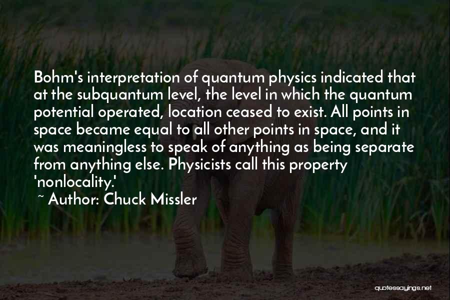 Chuck Missler Quotes: Bohm's Interpretation Of Quantum Physics Indicated That At The Subquantum Level, The Level In Which The Quantum Potential Operated, Location