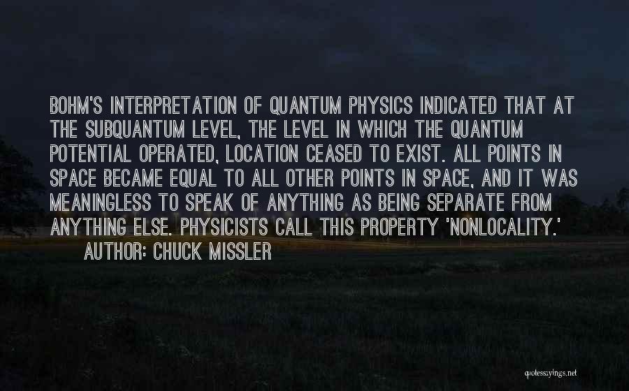 Chuck Missler Quotes: Bohm's Interpretation Of Quantum Physics Indicated That At The Subquantum Level, The Level In Which The Quantum Potential Operated, Location