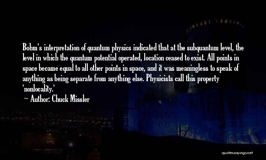 Chuck Missler Quotes: Bohm's Interpretation Of Quantum Physics Indicated That At The Subquantum Level, The Level In Which The Quantum Potential Operated, Location