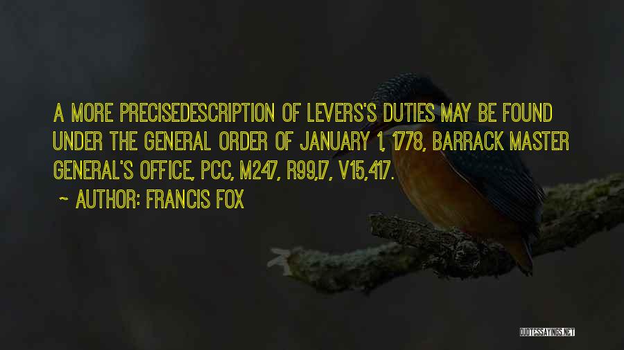 Francis Fox Quotes: A More Precisedescription Of Levers's Duties May Be Found Under The General Order Of January 1, 1778, Barrack Master General's