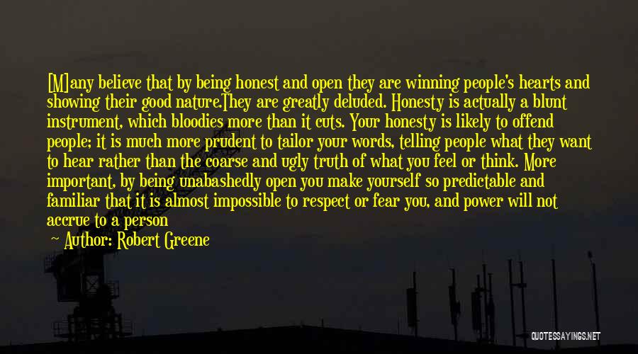 Robert Greene Quotes: [m]any Believe That By Being Honest And Open They Are Winning People's Hearts And Showing Their Good Nature.they Are Greatly