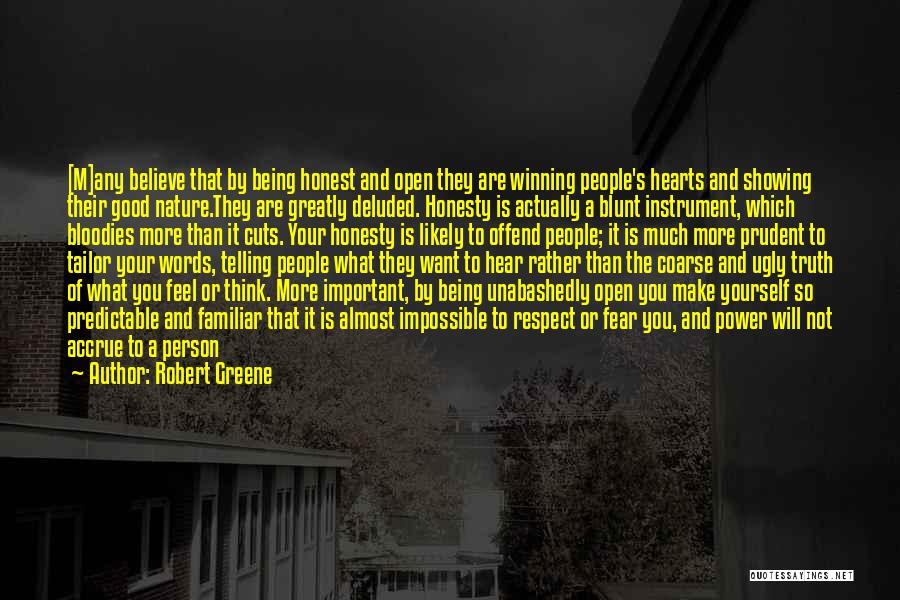 Robert Greene Quotes: [m]any Believe That By Being Honest And Open They Are Winning People's Hearts And Showing Their Good Nature.they Are Greatly