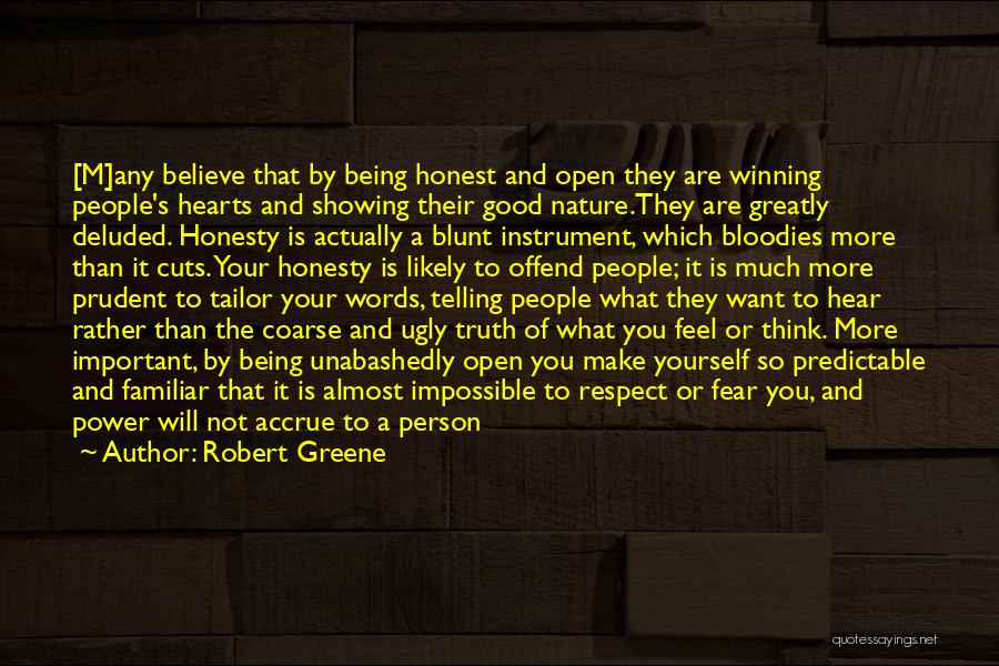 Robert Greene Quotes: [m]any Believe That By Being Honest And Open They Are Winning People's Hearts And Showing Their Good Nature.they Are Greatly