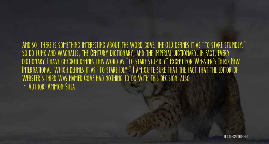 Ammon Shea Quotes: And So, There Is Something Interesting About The Word Gove. The Oed Defines It As To Stare Stupidly. So Do