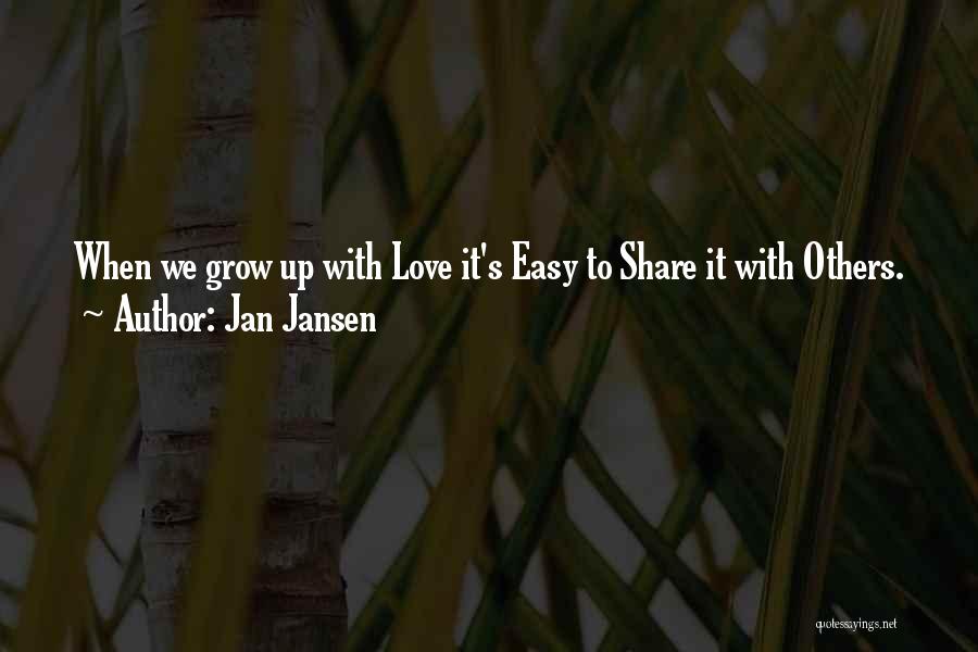 Jan Jansen Quotes: When We Grow Up With Love It's Easy To Share It With Others.