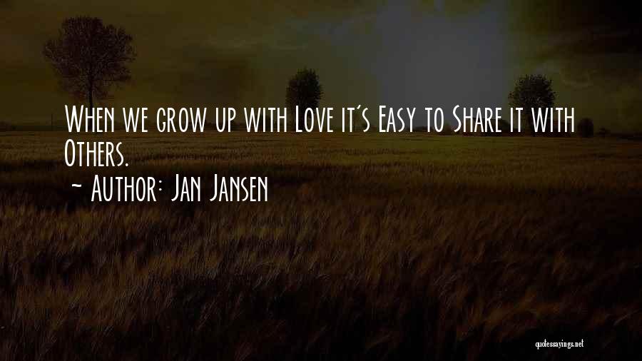 Jan Jansen Quotes: When We Grow Up With Love It's Easy To Share It With Others.