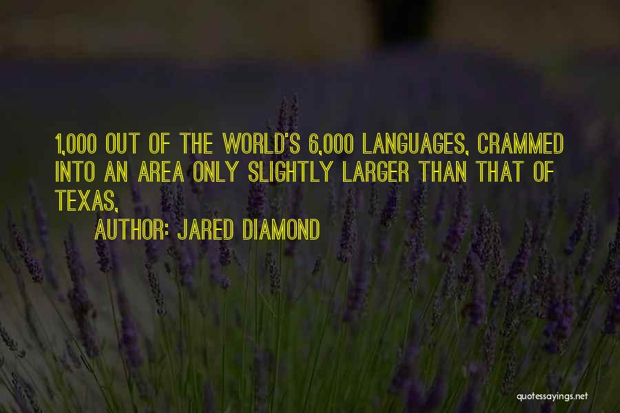 Jared Diamond Quotes: 1,000 Out Of The World's 6,000 Languages, Crammed Into An Area Only Slightly Larger Than That Of Texas,