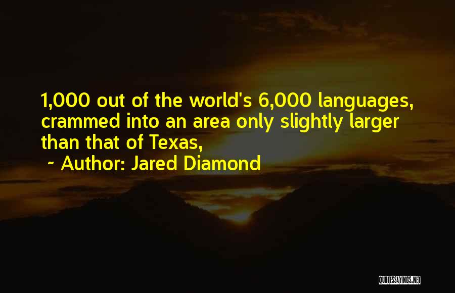 Jared Diamond Quotes: 1,000 Out Of The World's 6,000 Languages, Crammed Into An Area Only Slightly Larger Than That Of Texas,
