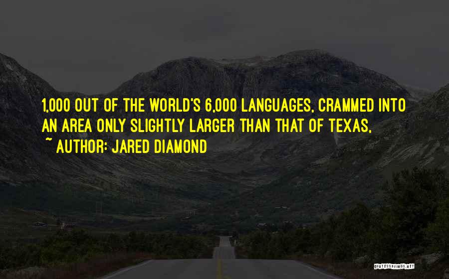 Jared Diamond Quotes: 1,000 Out Of The World's 6,000 Languages, Crammed Into An Area Only Slightly Larger Than That Of Texas,