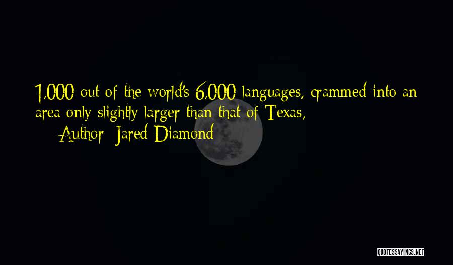 Jared Diamond Quotes: 1,000 Out Of The World's 6,000 Languages, Crammed Into An Area Only Slightly Larger Than That Of Texas,