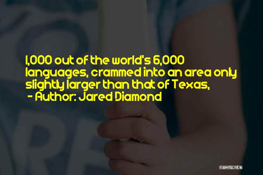 Jared Diamond Quotes: 1,000 Out Of The World's 6,000 Languages, Crammed Into An Area Only Slightly Larger Than That Of Texas,