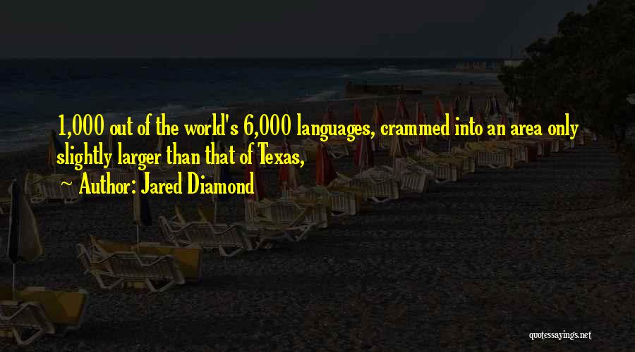 Jared Diamond Quotes: 1,000 Out Of The World's 6,000 Languages, Crammed Into An Area Only Slightly Larger Than That Of Texas,