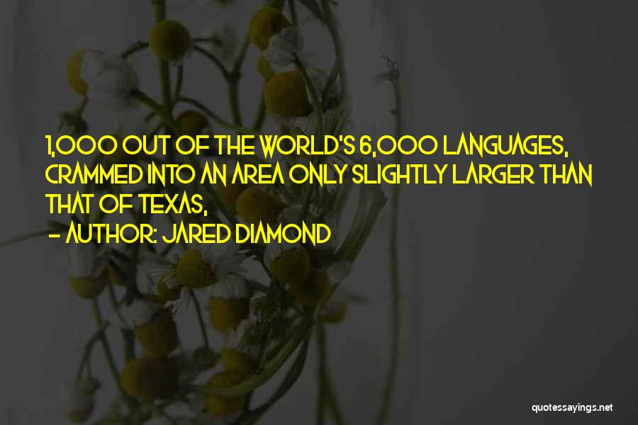 Jared Diamond Quotes: 1,000 Out Of The World's 6,000 Languages, Crammed Into An Area Only Slightly Larger Than That Of Texas,