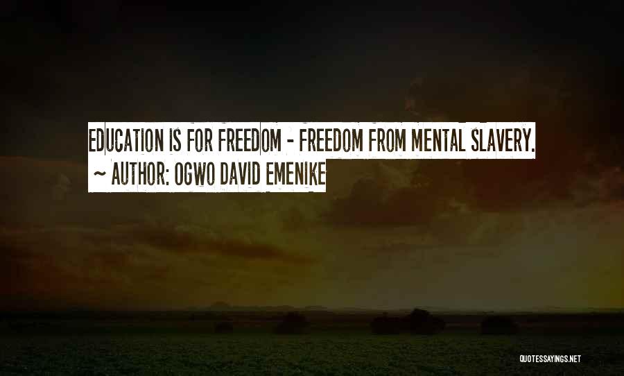 Ogwo David Emenike Quotes: Education Is For Freedom - Freedom From Mental Slavery.