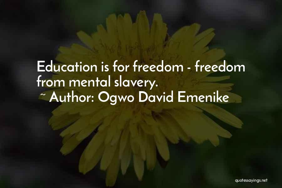 Ogwo David Emenike Quotes: Education Is For Freedom - Freedom From Mental Slavery.