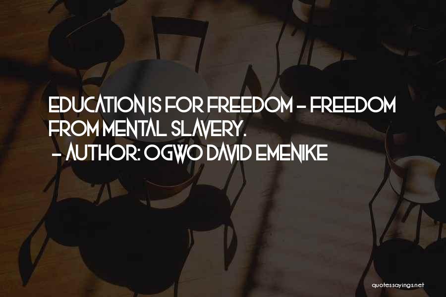 Ogwo David Emenike Quotes: Education Is For Freedom - Freedom From Mental Slavery.