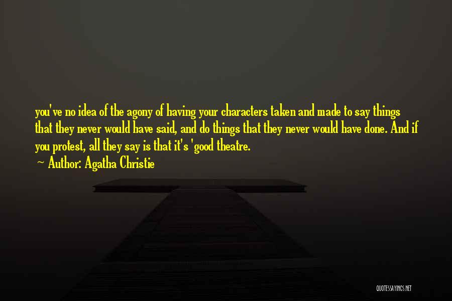 Agatha Christie Quotes: You've No Idea Of The Agony Of Having Your Characters Taken And Made To Say Things That They Never Would